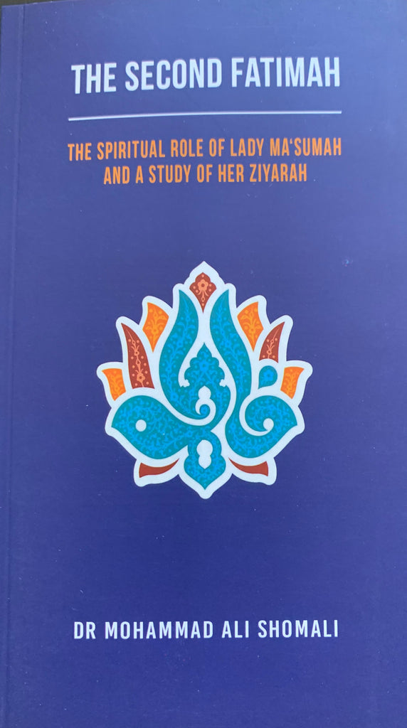 The Second Fatimah: The Spiritual Role of Lady Ma'sumah and a study of her Ziyarah (2nd edition)