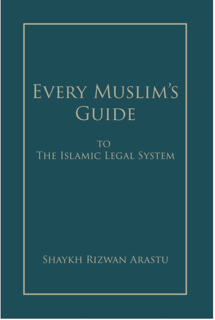 Every Muslim’s Guide To the Islamic Legal System (Shaykh Rizwan Arastu)